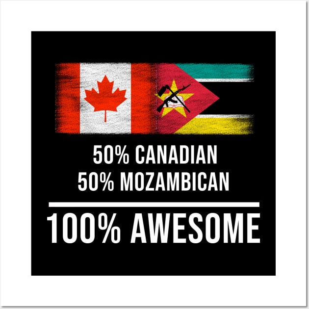 50% Canadian 50% Mozambican 100% Awesome - Gift for Mozambican Heritage From Mozambique Wall Art by Country Flags